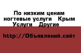 По низким ценам ногтевые услуги - Крым Услуги » Другие   